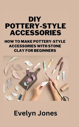 DIY Pottery-Style Accessories: How to make pottery-style accessories with stone clay for Beginners - Paperback