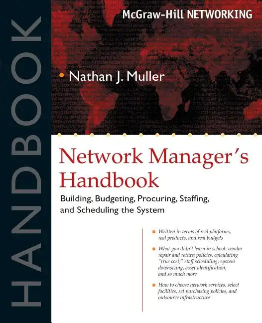 Network Manager's Handbook: Building, Budgeting, Planning, Procuring, Staffing, and Scheduling the System - Paperback