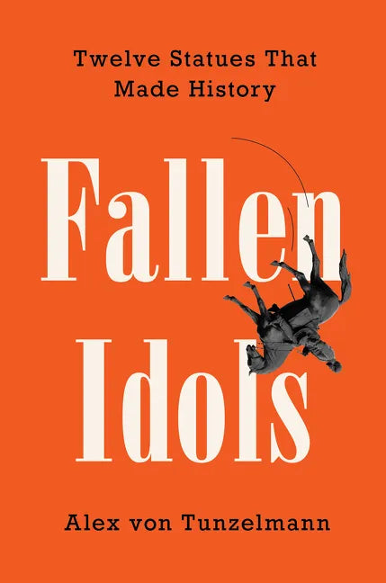 Fallen Idols: Twelve Statues That Made History - Hardcover