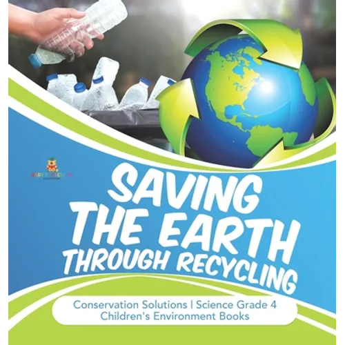 Saving the Earth through Recycling Conservation Solutions Science Grade 4 Children's Environment Books - Hardcover