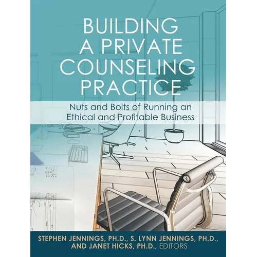 Building a Private Counseling Practice: Nuts and Bolts of Running an Ethical and Profitable Business - Hardcover