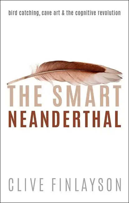 The Smart Neanderthal: Cave Art, Bird Catching, and the Cognitive Revolution - Hardcover