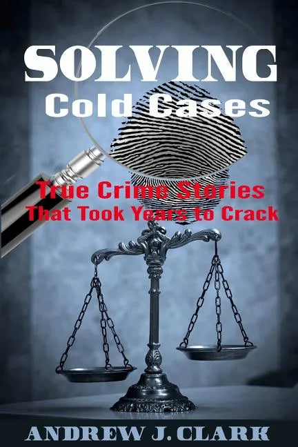 Solving Cold Cases: True Crime Stories that Took Years to Crack - Paperback
