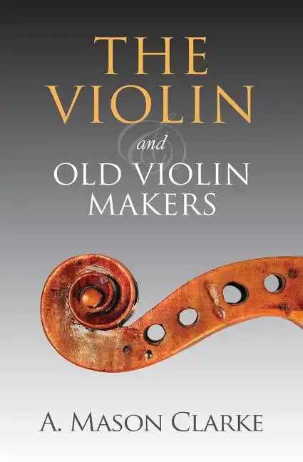 The Violin and Old Violin Makers: A Historical & Biographical Account of the Violin - Paperback