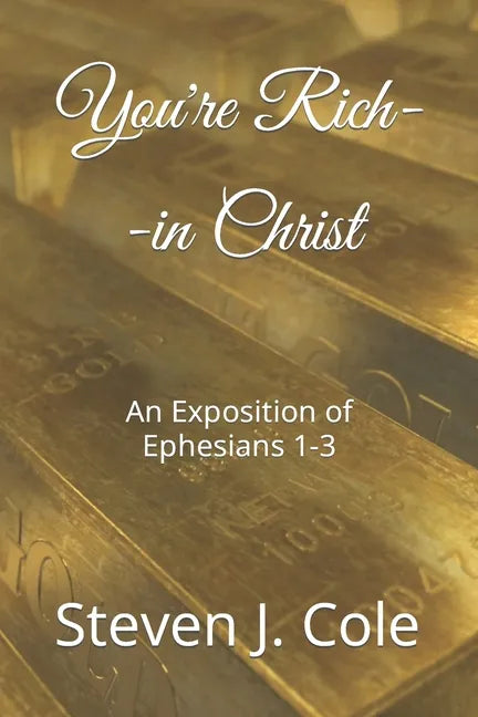 You're Rich--in Christ: An Exposition of Ephesians 1-3 - Paperback