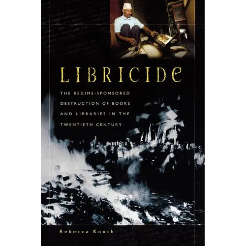 Libricide: The Regime-Sponsored Destruction of Books and Libraries in the Twentieth Century - Paperback
