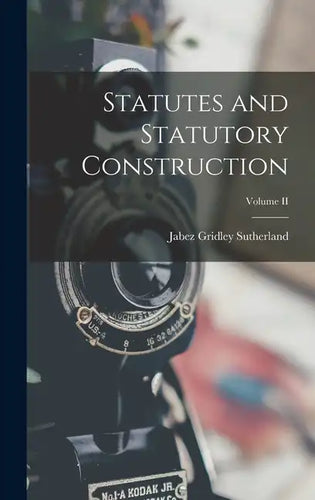 Statutes and Statutory Construction; Volume II - Hardcover