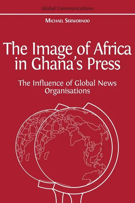 The Image of Africa in Ghana's Press: The Influence of International News Agencies - Paperback