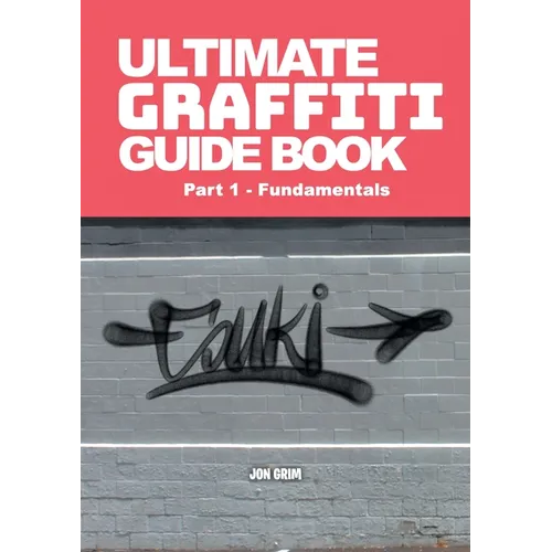 Ultimate Graffiti Guide Book Part 1 - Fundamentals: Part 1: Fundamentals - Paperback