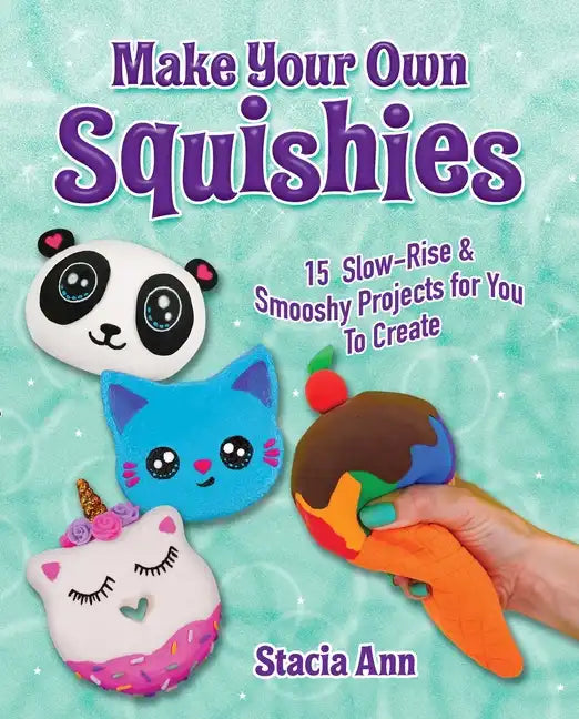 Make Your Own Squishies: 15 Slow-Rise and Smooshy Projects for You to Create - Paperback
