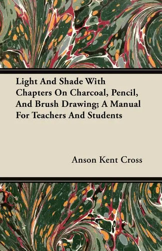 Light And Shade With Chapters On Charcoal, Pencil, And Brush Drawing; A Manual For Teachers And Students - Paperback