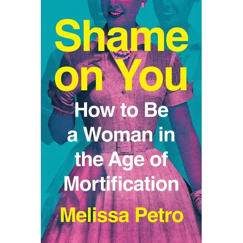 Shame on You: How to Be a Woman in the Age of Mortification - Hardcover