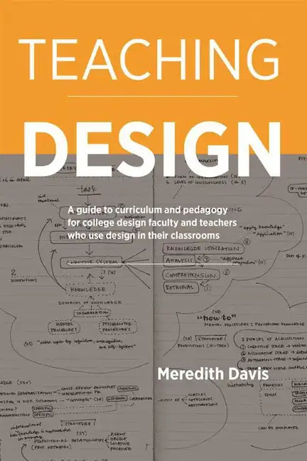 Teaching Design: A Guide to Curriculum and Pedagogy for College Design Faculty and Teachers Who Use Design in Their Classrooms - Paperback