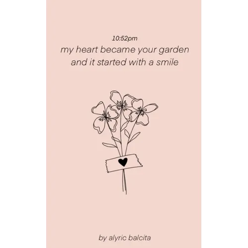 10: 52pm my heart became your garden and it started with a smile - Paperback