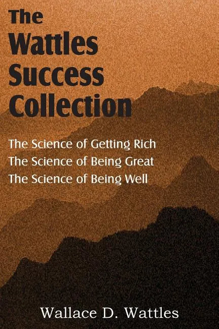 The Science of Wallace D. Wattles, The Science of Getting Rich, The Science of Being Great, The Science of Being Well - Paperback