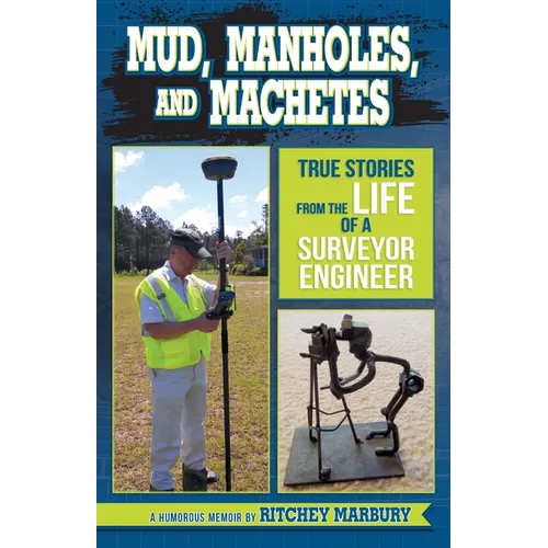 Mud, Manholes, and Machetes: True Stories from the Life of a Surveyor Engineer - Paperback