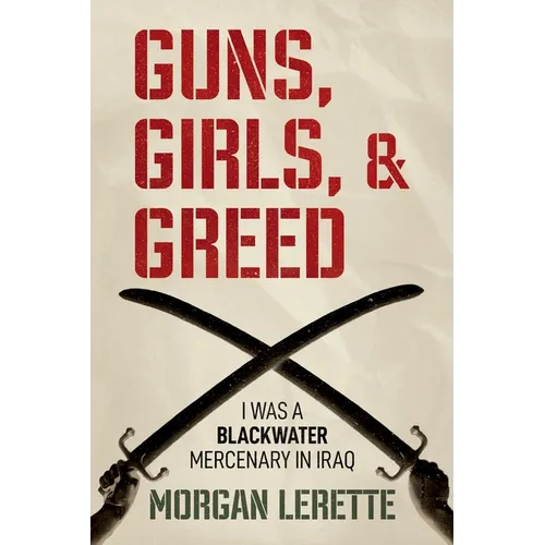 Guns, Girls, and Greed: I Was a Blackwater Mercenary in Iraq - Paperback