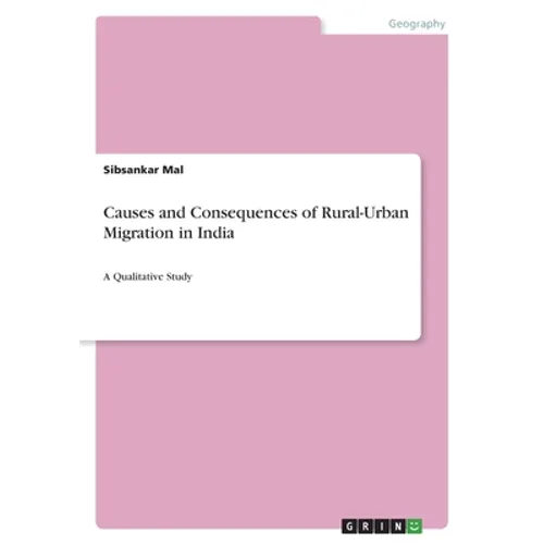 Causes and Consequences of Rural-Urban Migration in India: A Qualitative Study - Paperback