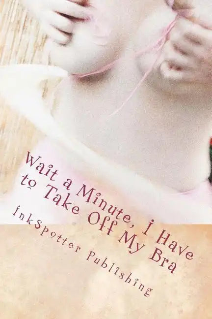 Wait a Minute, I Have to Take Off My Bra - Paperback