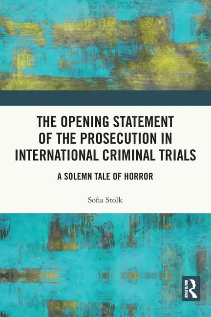 The Opening Statement of the Prosecution in International Criminal Trials: A Solemn Tale of Horror - Paperback