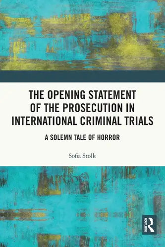 The Opening Statement of the Prosecution in International Criminal Trials: A Solemn Tale of Horror - Paperback