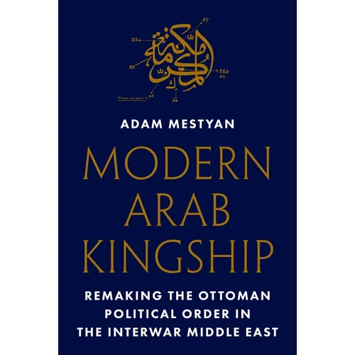Modern Arab Kingship: Remaking the Ottoman Political Order in the Interwar Middle East - Paperback