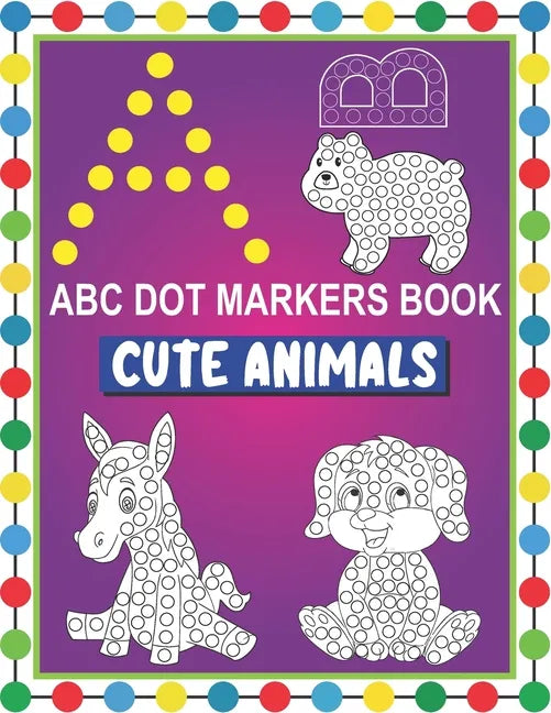 ABC Dot Markers Book Cute Animals: Easy and Fun Learning Dot Markers Alphabet and Cute Animals Coloring Activity BookDo a dot page a dayCute USA Art P - Paperback