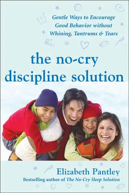 The No-Cry Discipline Solution: Gentle Ways to Encourage Good Behavior Without Whining, Tantrums, and Tears: Foreword by Tim Seldin - Paperback