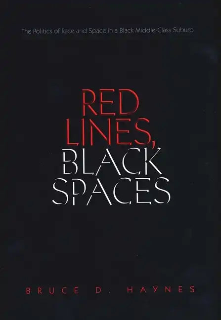 Red Lines, Black Spaces: The Politics of Race and Space in a Black Middle-Class Suburb - Paperback