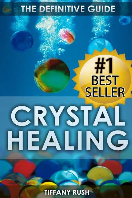 Crystal Healing: The Definitive Guide (Therapy for Healing, Increasing Energy, Strengthening Spirituality, Improving Health and Attracting Wealth) - Paperback