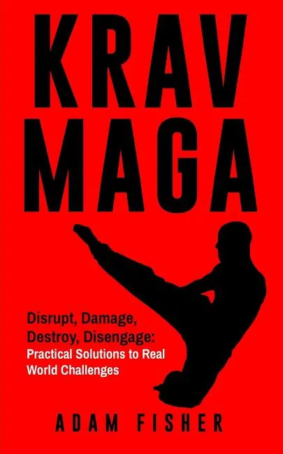 Krav Maga: Disrupt, Damage, Destroy, Disengage: Practical Solutions to Real World Challenges - Paperback