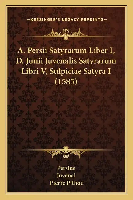 A. Persii Satyrarum Liber I, D. Junii Juvenalis Satyrarum Libri V, Sulpiciae Satyra I (1585) - Paperback