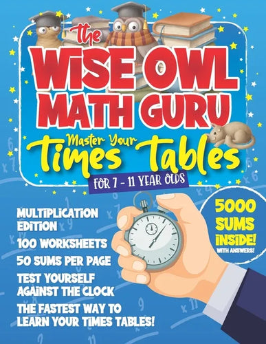 The Wise Owl Math Guru Master Your Times Tables For 7 to 11 Year Olds: Multiplication Activity Book For Children To Practice Multiplication - 5000 Sum - Paperback
