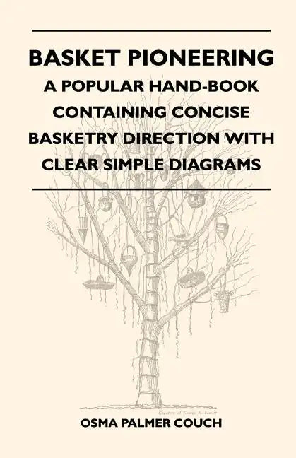 Basket Pioneering - A Popular Hand-Book Containing Concise Basketry Direction With Clear Simple Diagrams - Designed For The Beinner As Well As The Mor - Paperback