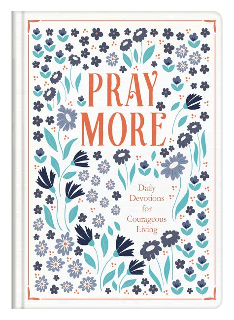 Pray More: Daily Devotions for Courageous Living - Hardcover