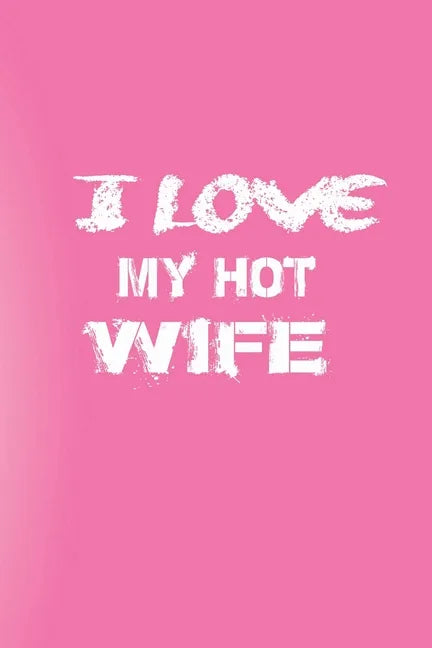 I Love You My Hot Wife: Love Your Wife/Love Yourself - Paperback
