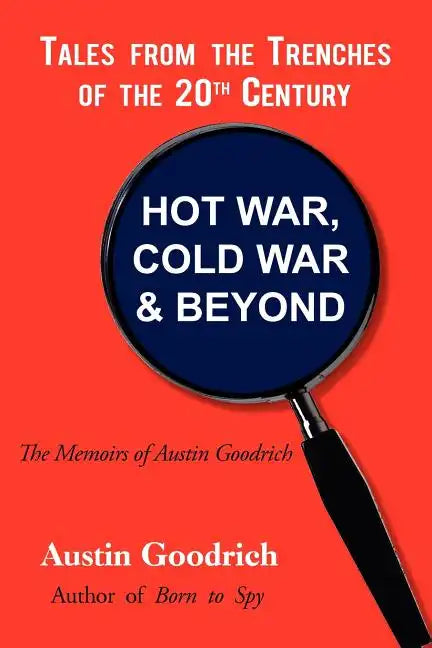 Hot War, Cold War & Beyond, Tales from the Trenches of the 20th Century: The Memoirs of Austin Goodrich - Paperback