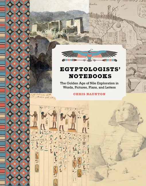 Egyptologists' Notebooks: The Golden Age of Nile Exploration in Words, Pictures, Plans, and Letters - Hardcover