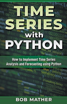 Time Series with Python: How to Implement Time Series Analysis and Forecasting Using Python - Paperback