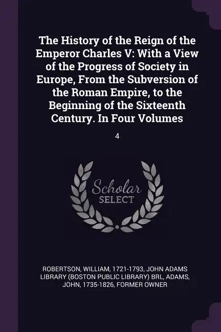 The History of the Reign of the Emperor Charles V: With a View of the Progress of Society in Europe, From the Subversion of the Roman Empire, to the B - Paperback