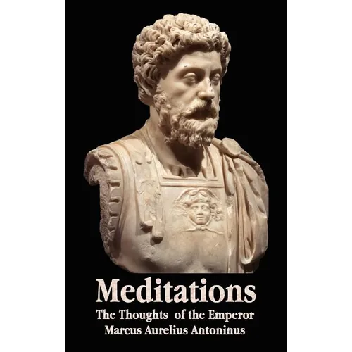 Meditations - The Thoughts of the Emperor Marcus Aurelius Antoninus - With Biographical Sketch, Philosophy Of, Illustrations, Index and Index of Terms - Hardcover