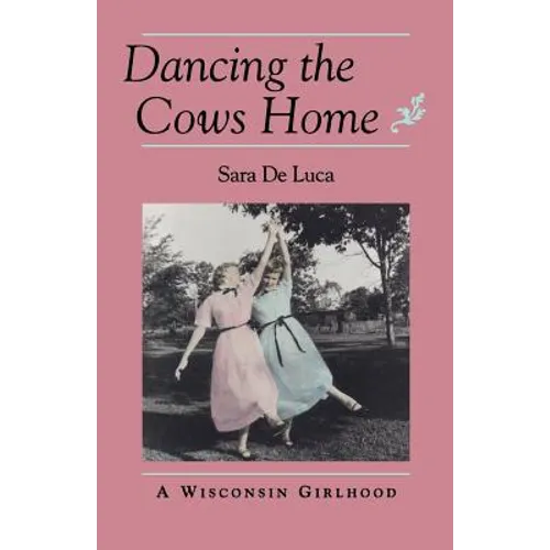 Dancing the Cows Home: A Wisconsin Girlhood - Paperback