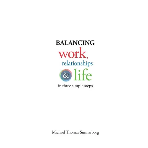 Balancing Work, Relationships & Life in Three Simple Steps - Paperback