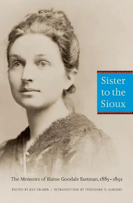 Sister to the Sioux: The Memoirs of Elaine Goodale Eastman, 1885-1891 - Paperback
