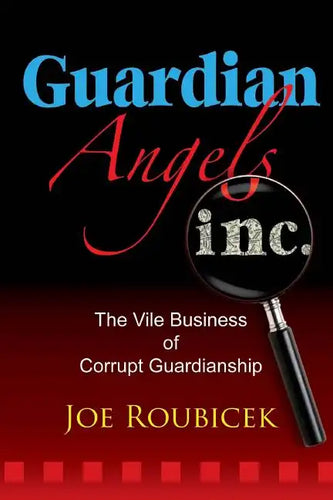 Guardian Angels Inc: The Vile Business of Corrupt Guardianship - Paperback