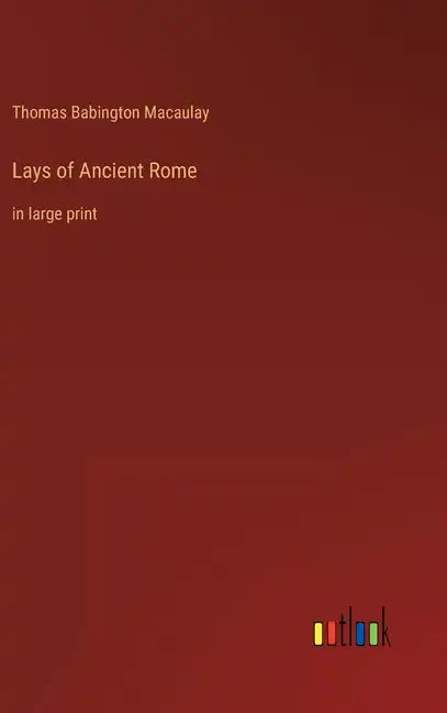 Lays of Ancient Rome: in large print - Hardcover