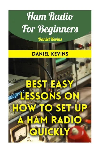Ham Radio For Beginners: Best Easy Lessons On How To Set Up A Ham Radio Quickly - Paperback