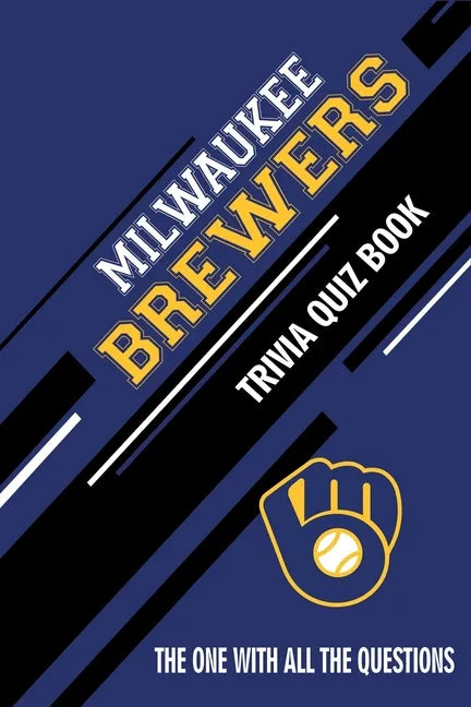 Milwaukee Brewers Trivia Quiz Book: The One With All The Questions - Paperback
