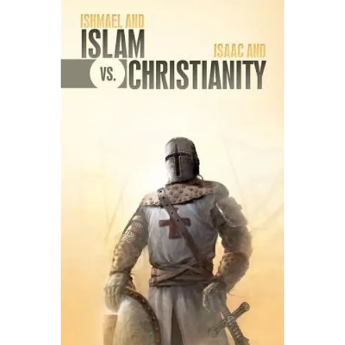 Ishmael & Islam vs. Isaac & Christianity: The Age-Old Rivalry Continues... - Paperback