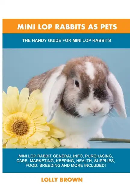 Mini Lop Rabbits as Pets: The Handy Guide for Mini Lop Rabbits - Paperback